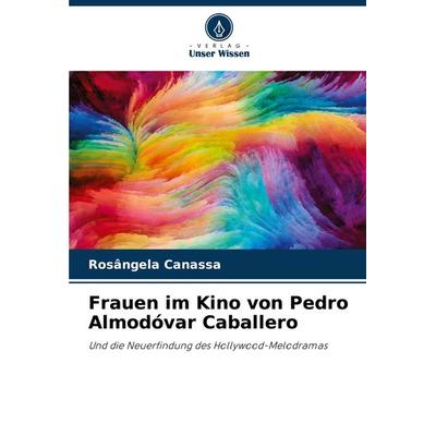 Frauen im Kino von Pedro Almodóvar Caballero, Taschenbuch von Rosângela Canassa, Verlag Unser Wissen, 978-620-7-74793-1