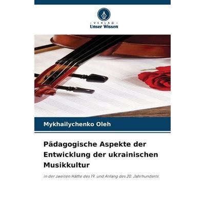 Pädagogische Aspekte der Entwicklung der ukrainischen Musikkultur, Taschenbuch von Mykhailychenko Oleh, Verlag Unser Wissen, 978-620-0-73639-0
