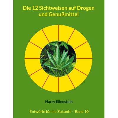 Die 12 Sichtweisen auf Drogen und Genußmittel, Taschenbuch von Harry Eilenstein, BoD – Books on Demand, 978-3-7693-5308-2