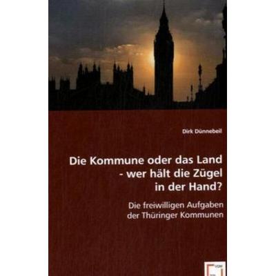 Dünnebeil, D: Die Kommune oder das Land - wer hält die Zügel, Taschenbuch von Dirk Dünnebeil, VDM, 978-3-639-01035-0
