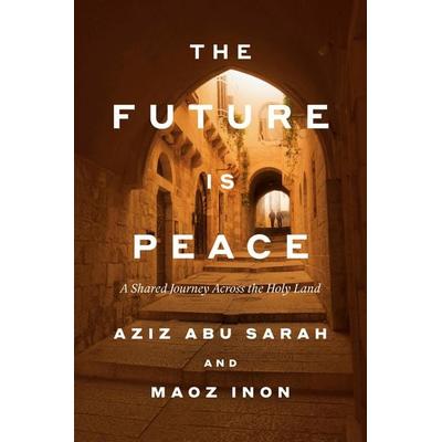 The Future Is Peace, Gebundene Ausgabe von Aziz Abu Sarah,Maoz Inon, Random House N.Y.