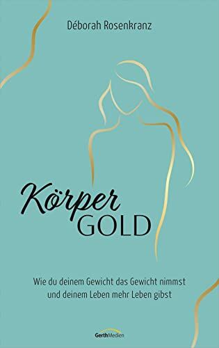 Déborah Rosenkranz - Körpergold: Wie du deinem Gewicht das Gewicht nimmst und deinem Leben mehr Leben gibst. - Preis vom 09.10.2026 07:28:09 h