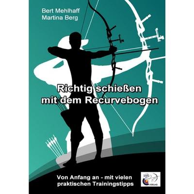 Richtig schießen mit dem Recurvebogen, Taschenbuch von Martina Berg,Bert Mehlhaff, BoD – Books on Demand, 978-3-7448-9484-5