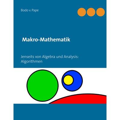 Makro-Mathematik, Gebundene Ausgabe von Bodo v. Pape, BoD – Books on Demand, 978-3-7357-9419-2