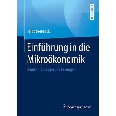 Einführung in die Mikroökonomik, Taschenbuch von Falk Strotebeck, Springer Fachmedien Wiesbaden GmbH, 978-3-658-27308-8