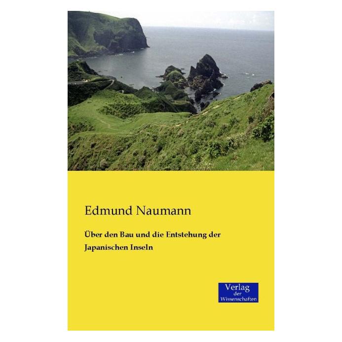 Verlag der Wissenschaften Über den Bau und die Entstehung der Japanischen Inseln (Deutsch, Softcover, Edmund Naumann) (55575060)