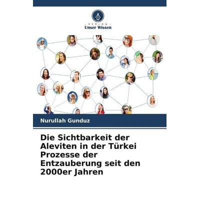 Die Sichtbarkeit der Aleviten in der Türkei Prozesse der Entzauberung seit den 2000er Jahren, Taschenbuch von Nurullah Gündüz, Verlag Unser Wissen,