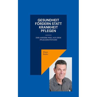 Gesundheit fördern statt Krankheit pflegen, Taschenbuch von Klaus Reder, BoD – Books on Demand, 978-3-7578-5321-1
