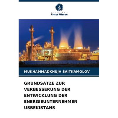 GRUNDSÄTZE ZUR VERBESSERUNG DER ENTWICKLUNG DER ENERGIEUNTERNEHMEN USBEKISTANS, Taschenbuch von Mukhammadkhuja Saitkamolov, Verlag Unser Wissen,