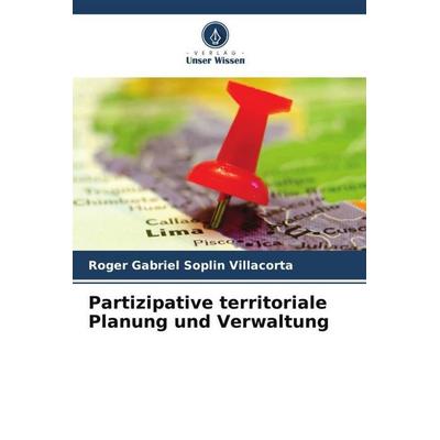 Partizipative territoriale Planung und Verwaltung, Taschenbuch von Roger Gabriel Soplin Villacorta, Verlag Unser Wissen, 978-620-6-39989-6