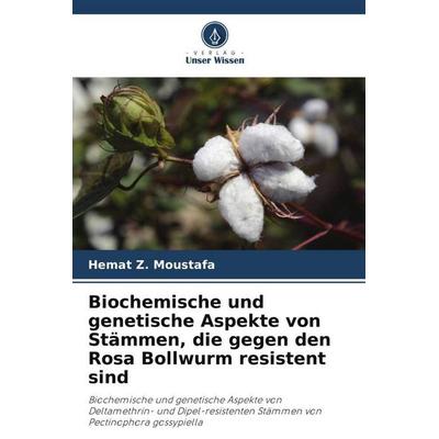 Biochemische und genetische Aspekte von Stämmen, die gegen den Rosa Bollwurm resistent sind, Taschenbuch von Hemat Z. Moustafa, Verlag Unser Wissen,