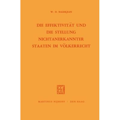 Die Effektivität und die Stellung Nichtanerkannter Staaten im Völkerrecht, Taschenbuch von W.H. Balekjian, Springer Netherland, 978-94-011-8342-0