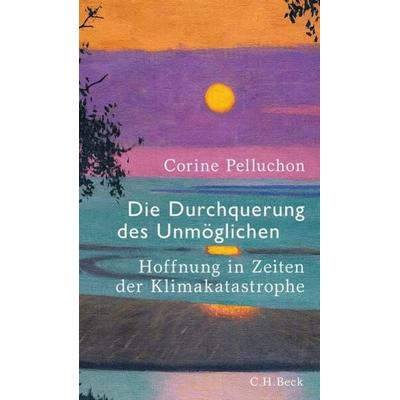 Die Durchquerung des Unmöglichen, Gebundene Ausgabe von Corine Pelluchon, C.H. Beck, 978-3-406-80753-4