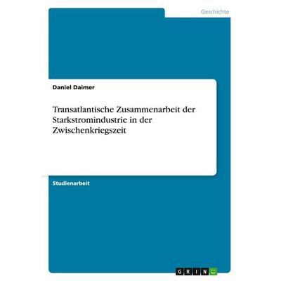 Transatlantische Zusammenarbeit der Starkstromindustrie in der Zwischenkriegszeit, Taschenbuch von Daniel Daimer, GRIN, 978-3-640-20317-8