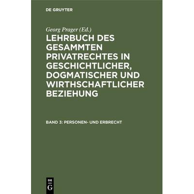 Lehrbuch des gesammten Privatrechtes in geschichtlicher, dogmatischer... / Personen- und Erbrecht, Gebundene Ausgabe von Georg Prager, De Gruyter,