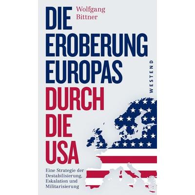 Die Eroberung Europas durch die USA, Taschenbuch von Wolfgang Bittner, Westend, 978-3-86489-189-2