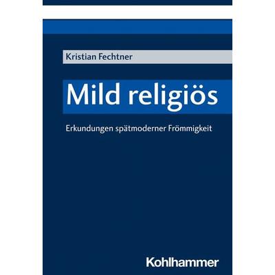 Mild religiös, Taschenbuch von Kristian Fechtner, Kohlhammer, 978-3-17-040054-2