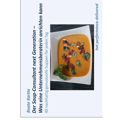 Der Soup-Consultant next Generation - Was eine Unternehmensberaterin anrichten kann, Gebundene Ausgabe von Beate Kartte, BoD – Books on Demand,