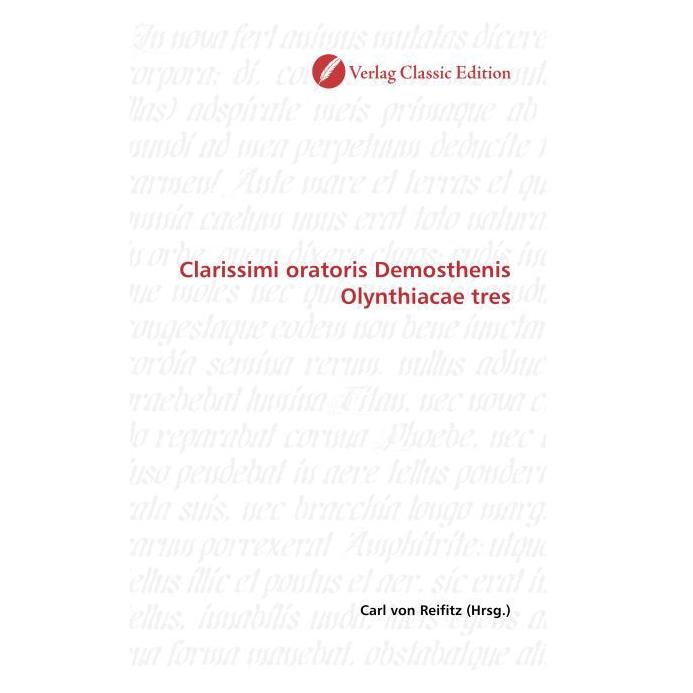 Classic Edition Clarissimi oratoris Demosthenis Olynthiacae tres (Softcover, Carl von Reifitz) (55399054)