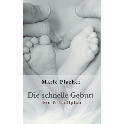 Die schnelle Geburt, Taschenbuch von Marie Fischer, BoD – Books on Demand, 978-3-7526-2532-5