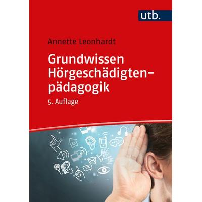 Grundwissen Hörgeschädigtenpädagogik, Taschenbuch von Annette Leonhardt, Utb GmbH, 978-3-8252-5896-2