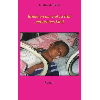 Briefe an ein viel zu früh geborenes Kind, Taschenbuch von Adelheid Bürkle, BoD – Books on Demand, 978-3-7448-7200-3