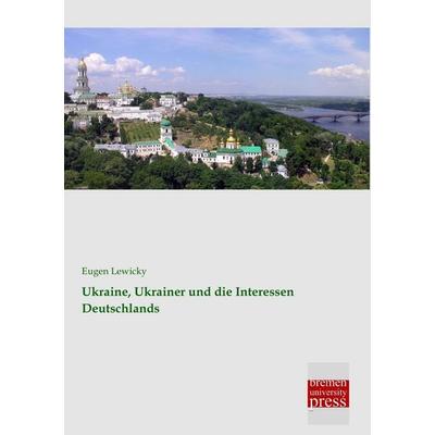 Ukraine, Ukrainer und die Interessen Deutschlands, Taschenbuch von Eugen Lewicky, Bremen University Press, 978-3-95562-959-5