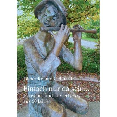Einfach nur da sein..., Taschenbuch von Dieter Roland Gebhardt, Tredition, 978-3-7345-2584-1