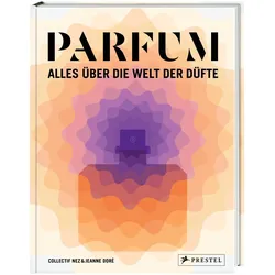 PARFUM: Alles über die Welt der Düfte, Ratgeber von Collectif Nez, Jeanne Doré, Mark Buxton, Stefanie Hanssen
