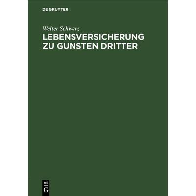 Lebensversicherung zu Gunsten Dritter, Gebundene Ausgabe von Walter Schwarz, De Gruyter, 978-3-11-126496-7