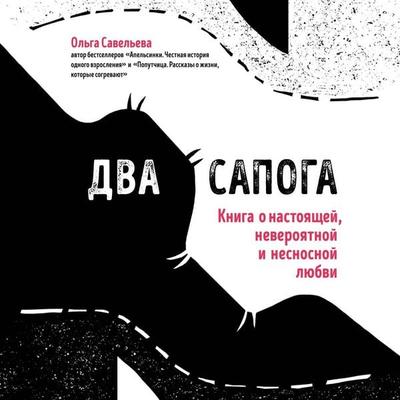 Dva sapoga. Kniga o nastoyaschey, neveroyatnoy i nesnosnoy lyubvi - Olga Savelieva, Audio, 9785041465384