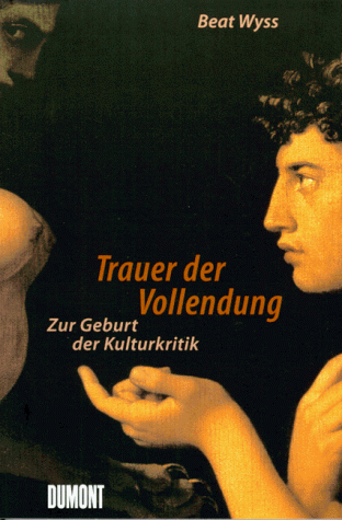 Beat Wyss - Trauer der Vollendung. Zur Geburt der Kulturkritik - Preis vom 02.10.2026 23:42:20 h