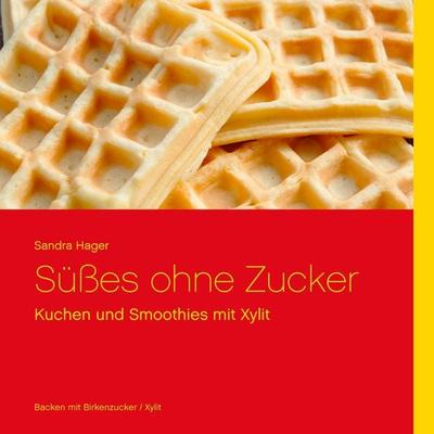 Süßes ohne Zucker, Taschenbuch von Sandra Hager, BoD – Books on Demand, 978-3-8482-2457-9