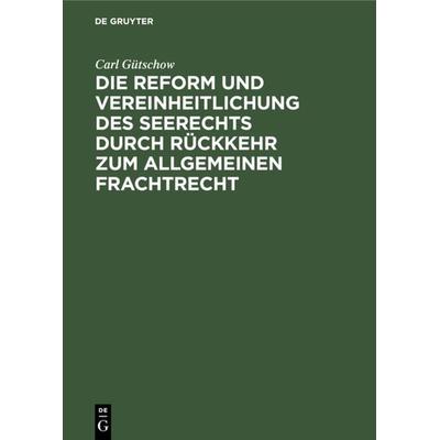 Die Reform und Vereinheitlichung des Seerechts durch Rückkehr zum allgemeinen Frachtrecht, Gebundene Ausgabe von Carl Gütschow, De Gruyter,