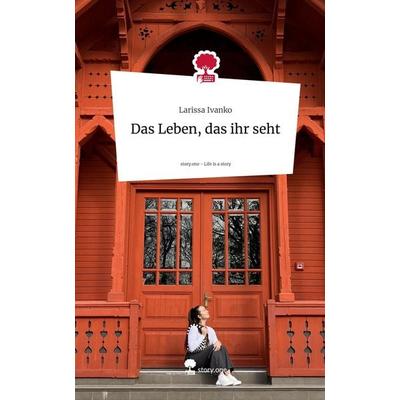 Das Leben, das ihr seht. Life is a Story - story.one, Gebundene Ausgabe von Larissa Ivanko, Storylution, 978-3-7115-8294-2