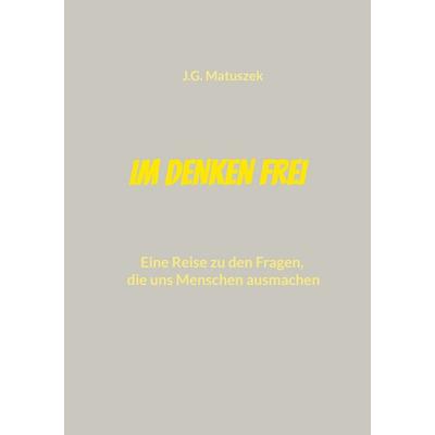 Im Denken frei, Taschenbuch von J.G. Matuszek, BoD – Books on Demand, 978-3-695-10406-2