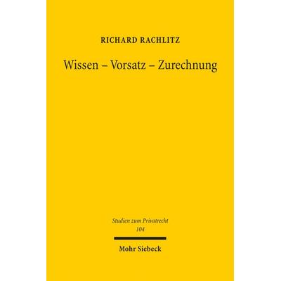 Wissen - Vorsatz - Zurechnung, Gebundene Ausgabe von Richard Rachlitz, Mohr Siebeck, 978-3-16-160904-6