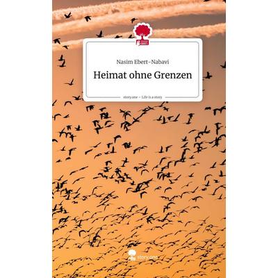 Heimat ohne Grenzen. Life is a Story - story.one, Gebundene Ausgabe von Nasim Ebert-Nabavi, Storylution, 978-3-7118-0579-9