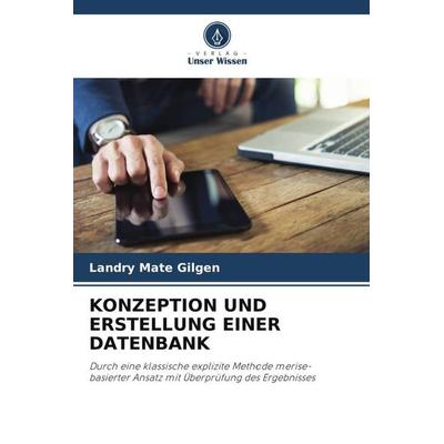 KONZEPTION UND ERSTELLUNG EINER DATENBANK, Taschenbuch von Landry Mate Gilgen, Verlag Unser Wissen, 978-620-5-78071-8