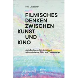 Filmisches Denken zwischen Kunst und Kino, Sachbücher von Felix Laubscher