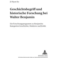 Geschichtsbegriff und historische Forschung bei Walter Benjamin, Fachbücher von Ji-Hyun Ko