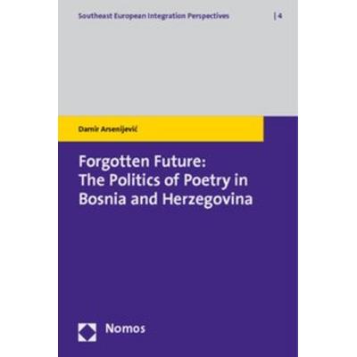 Forgotten Future: The Politics of Poetry in Bosnia and Herzegovina, Taschenbuch von Damir Arsenijevic, Nomos, 978-3-8329-5700-1