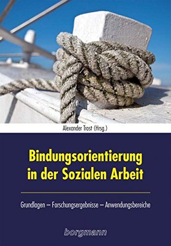 Alexander Trost - Bindungsorientierung in der Sozialen Arbeit: Grundlagen - Forschungsergebnisse - Anwendungsgebiete - Preis vom 30.09.2026 09:01:18 h