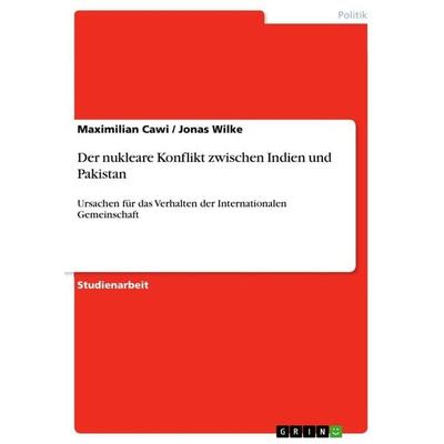 Der nukleare Konflikt zwischen Indien und Pakistan, Taschenbuch von Maximilian Cawi,Jonas Wilke, GRIN, 978-3-656-61277-3