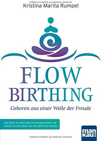 Kristina-Marita Rumpel - FlowBirthing - Geboren aus einer Welle der Freude: Das Buch für bewusste Schwangerschaft und Geburt im Vertrauen auf die weibliche Urkraft - Preis vom 12.10.2026 11:37:12 h