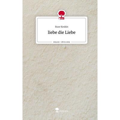 Liebe die Liebe. Life is a Story - story.one, Gebundene Ausgabe von Buse Keskin, Story.one publishing, 978-3-7115-0280-3