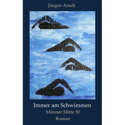 Immer am Schwimmen, Taschenbuch von Jürgen Arndt, BoD – Books on Demand, 978-3-7504-4211-5