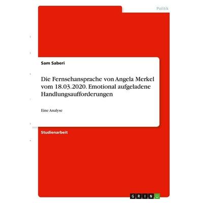 Die Fernsehansprache von Angela Merkel vom 18.03.2020. Emotional aufgeladene Handlungsaufforderungen, Taschenbuch von Sam Saberi, GRIN,
