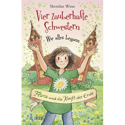Vier zauberhafte Schwestern – Wie alles begann: Flora und die Kraft der Erde, Gebundene Ausgabe von Sheridan Winn, Fischer Sauerländer