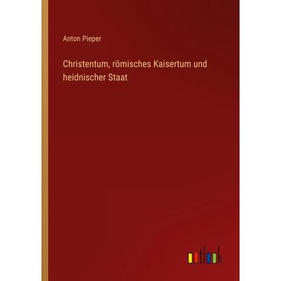 Christentum, römisches Kaisertum und heidnischer Staat, Taschenbuch von Anton Pieper, Outlook, 978-3-368-49052-2